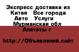 Экспресс доставка из Китая - Все города Авто » Услуги   . Мурманская обл.,Апатиты г.